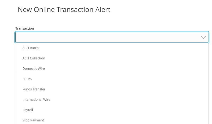 Image of New Online Transaction Alert, with a Transaction dropdown menu that includes the following types of transactions: ACH Batch, ACH Collection, Domestic Wire, EFTPS, Funds Transfer, International Wire, Payroll and Stop Payment.