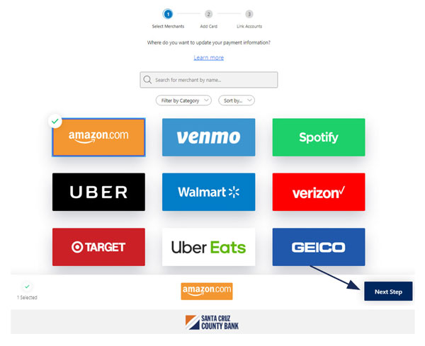 Image of Select Merchants with Where do you want to update your payment information?; a Learn More link; a Search for merchant by name box; A Filter dropdown menu with carrot; A Sort by dropdown menu with carrot and nine samples of possible Merchants that include the following, left to right and top to bottom; Amazon, Venmo, Spotify, Uber, Walmart, Verizon, Target, Uber Eats, and Geico. Amazon was selected and the Amazon logo shows in the footer next to a dark blue Next Step button. The Santa Cruz County Bank logo is at the very bottom.