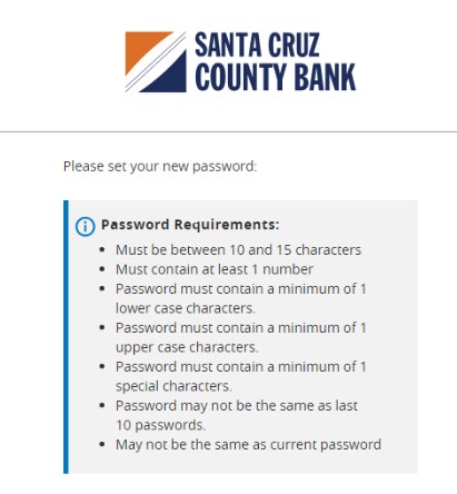 Image of Password Requirements, which include the following: Must be between 10 and 15 characters; Must contain at least 1 number; Password must contain a minimum of 1 lower case character; Password must contain a minimum of 1 upper case character; Password must contain a minimum of 1 special character; Passwords may not be the same as last 10 passwords and may not be the same as current password.
